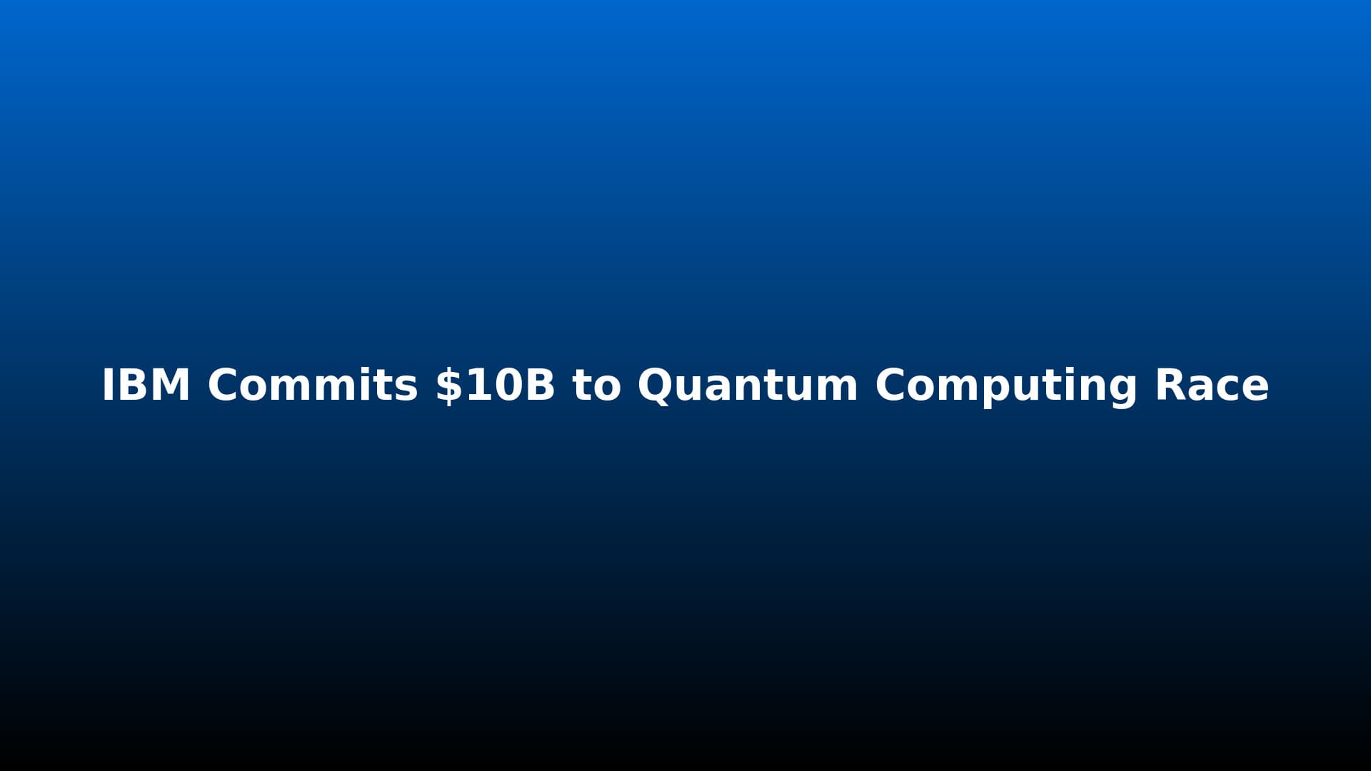 IBM Commits $10B to Quantum Computing Race, Targets Fault-Tolerant System by 2029